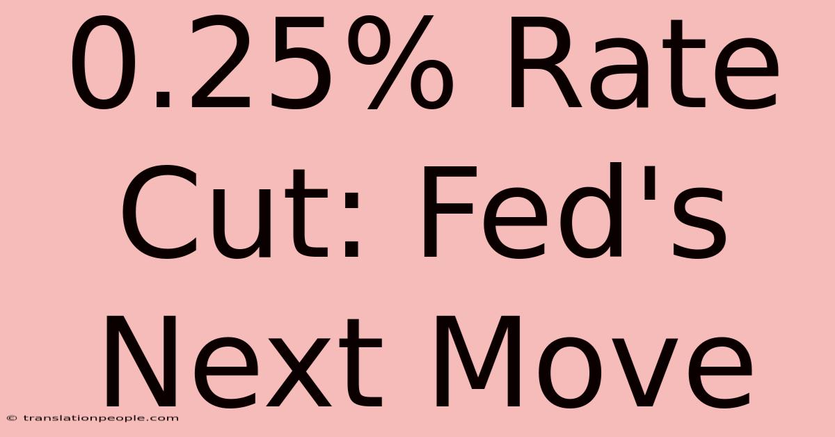 0.25% Rate Cut: Fed's Next Move