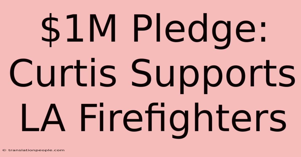 $1M Pledge: Curtis Supports LA Firefighters