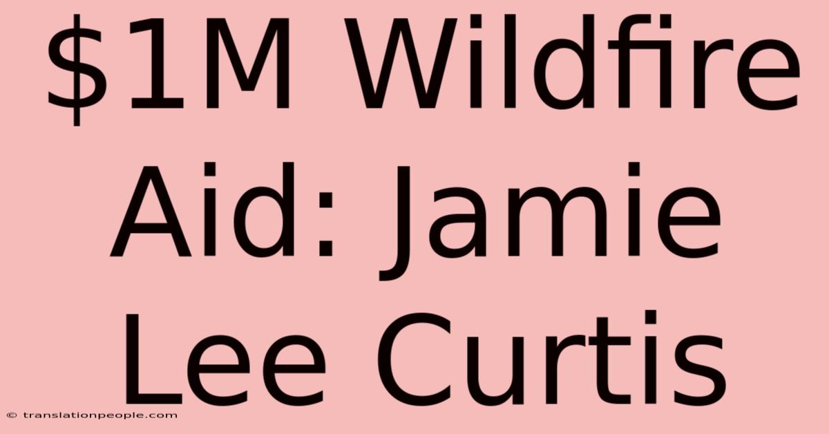 $1M Wildfire Aid: Jamie Lee Curtis