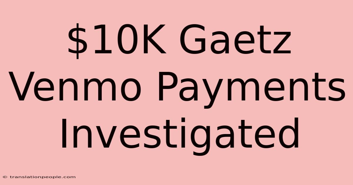 $10K Gaetz Venmo Payments Investigated