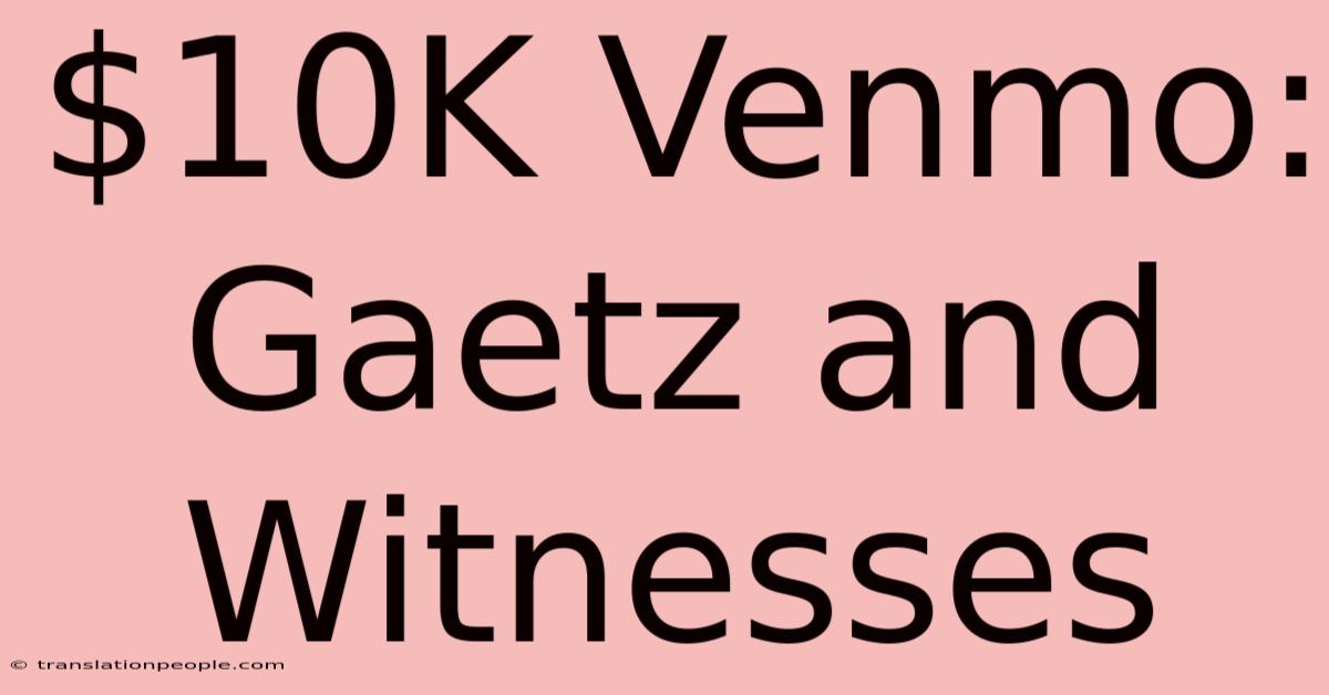 $10K Venmo: Gaetz And Witnesses