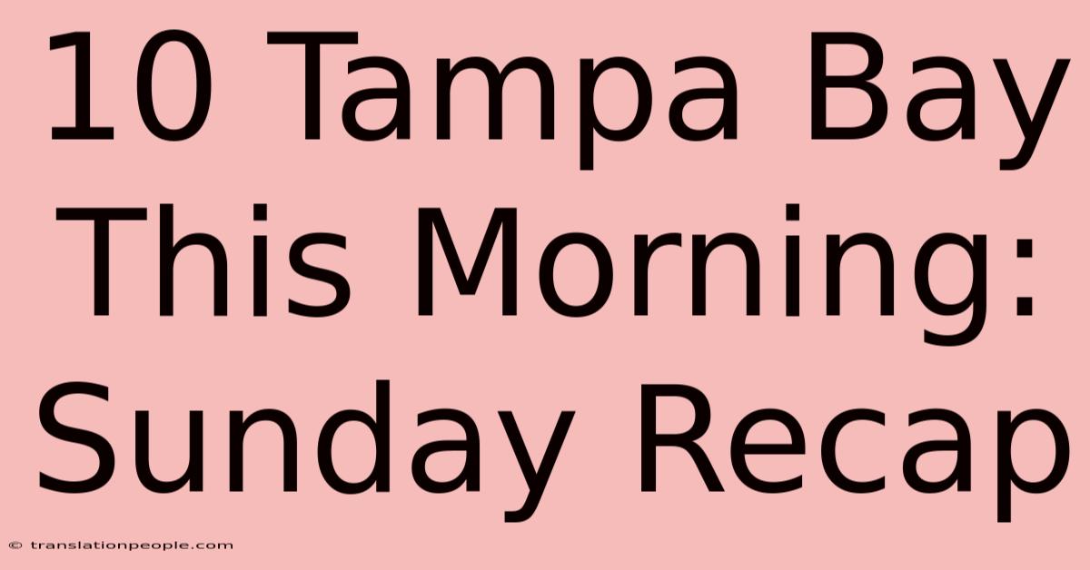 10 Tampa Bay This Morning: Sunday Recap