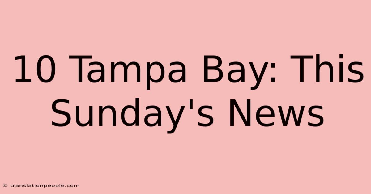 10 Tampa Bay: This Sunday's News