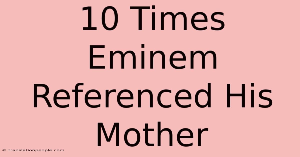 10 Times Eminem Referenced His Mother