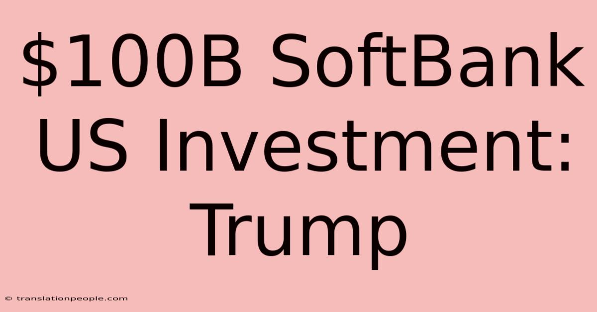 $100B SoftBank US Investment: Trump