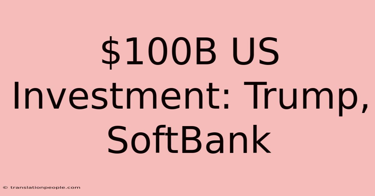 $100B US Investment: Trump, SoftBank