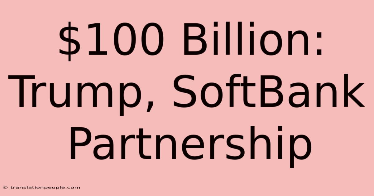 $100 Billion: Trump, SoftBank Partnership