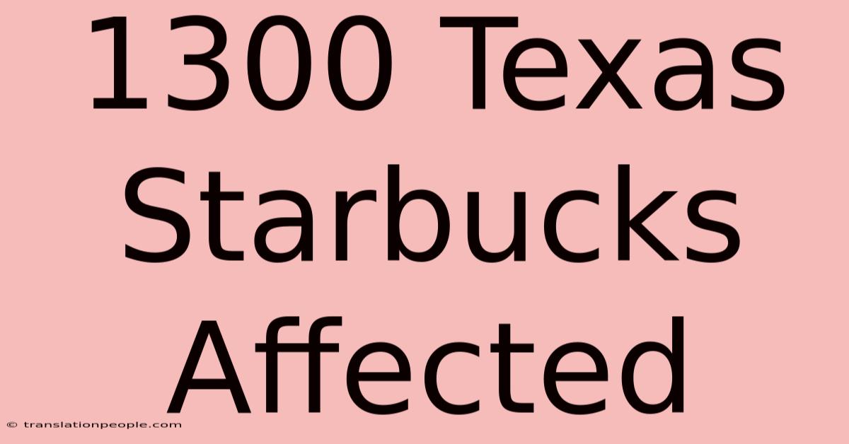 1300 Texas Starbucks Affected