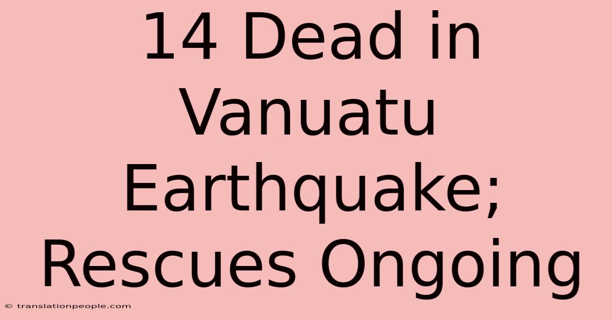 14 Dead In Vanuatu Earthquake; Rescues Ongoing