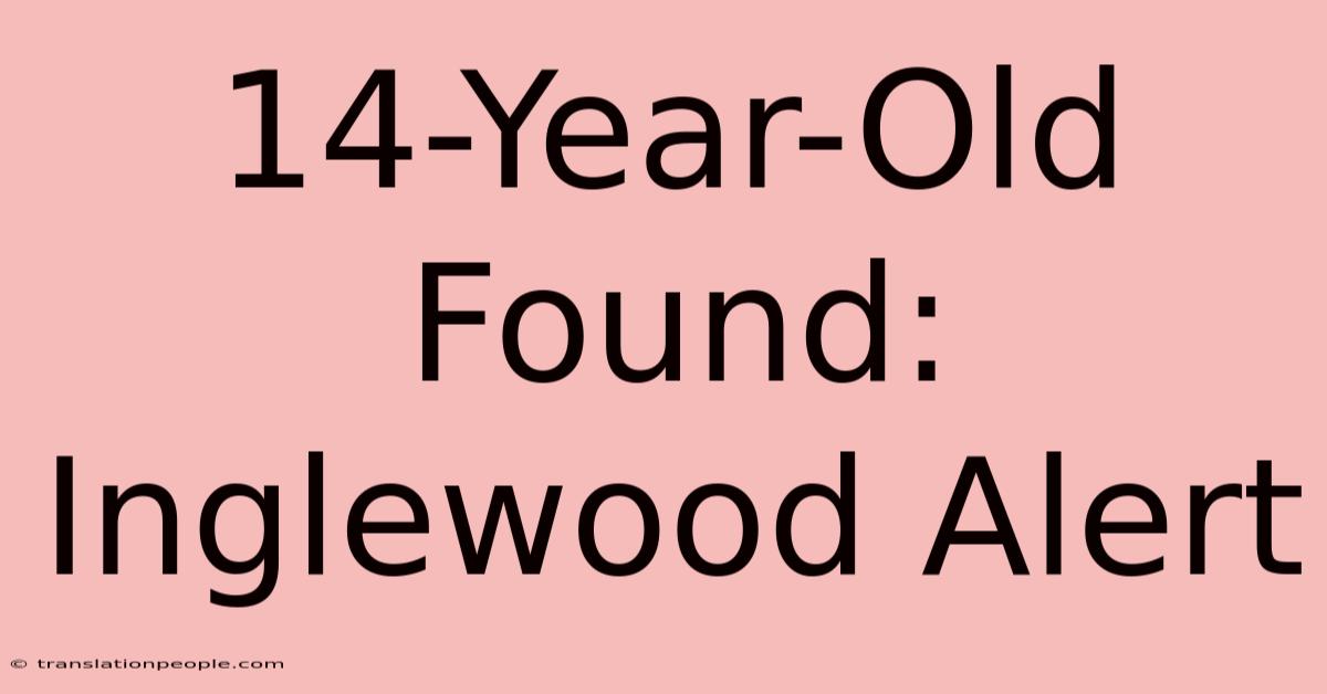 14-Year-Old Found: Inglewood Alert