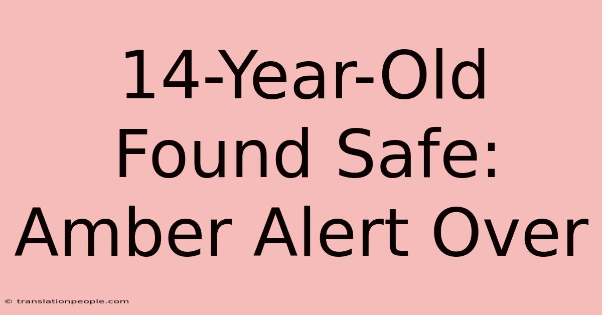 14-Year-Old Found Safe: Amber Alert Over