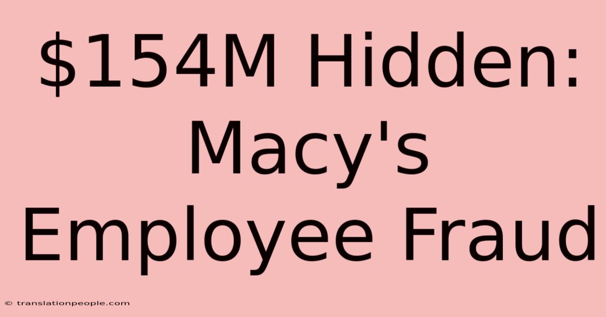 $154M Hidden: Macy's Employee Fraud