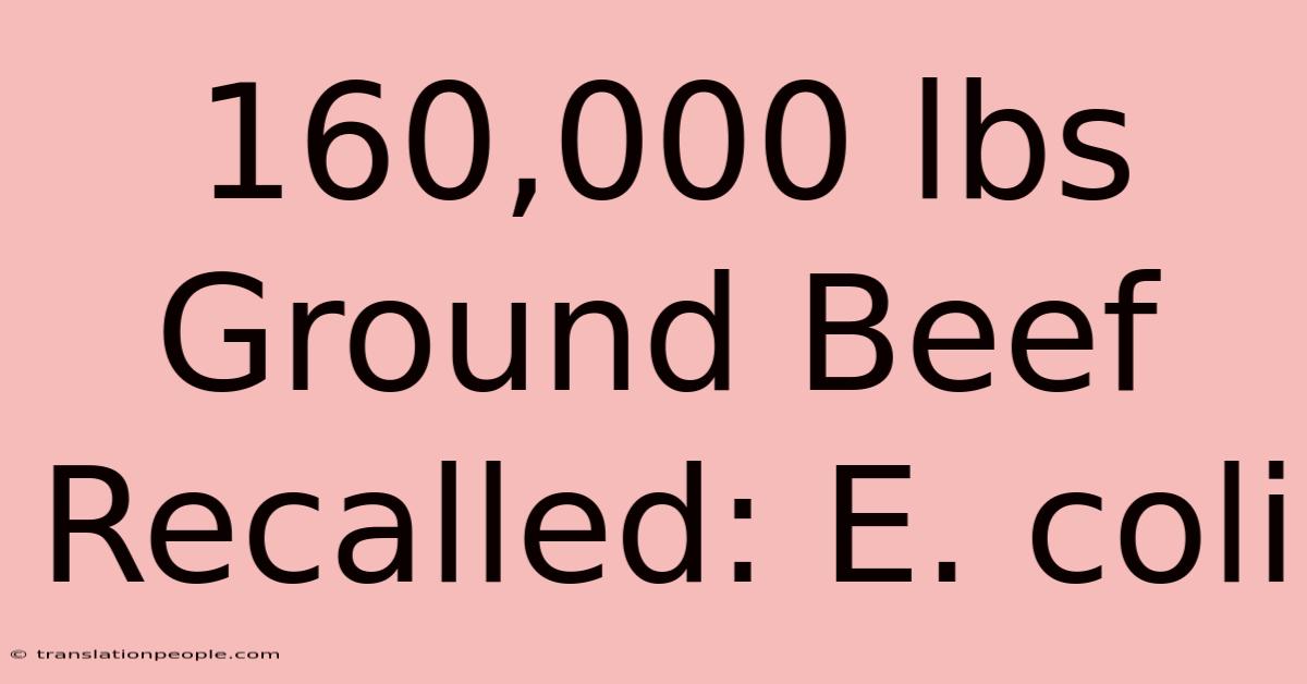 160,000 Lbs Ground Beef Recalled: E. Coli