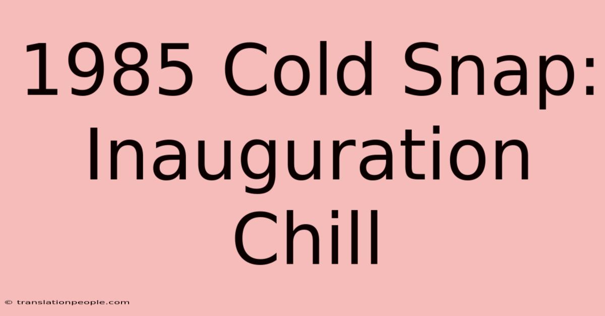 1985 Cold Snap: Inauguration Chill