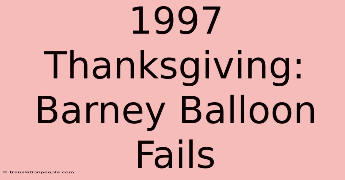 1997 Thanksgiving: Barney Balloon Fails