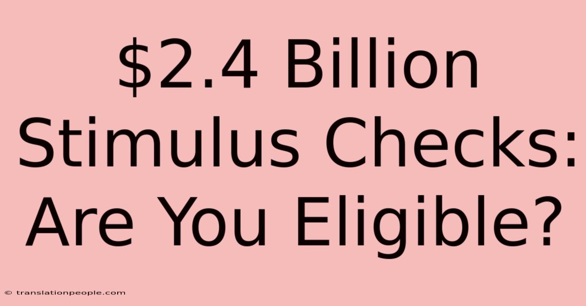 $2.4 Billion Stimulus Checks: Are You Eligible?