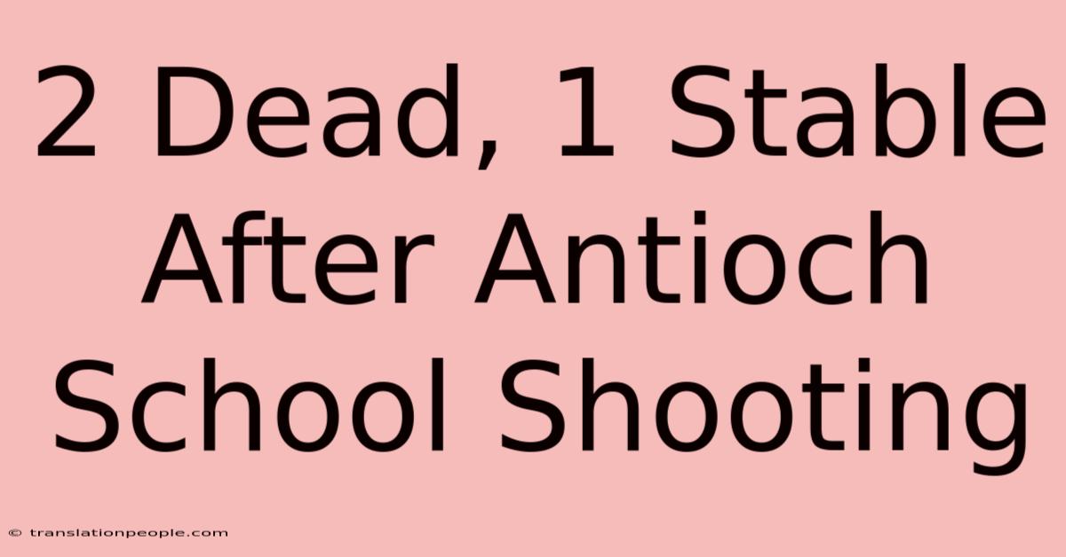 2 Dead, 1 Stable After Antioch School Shooting