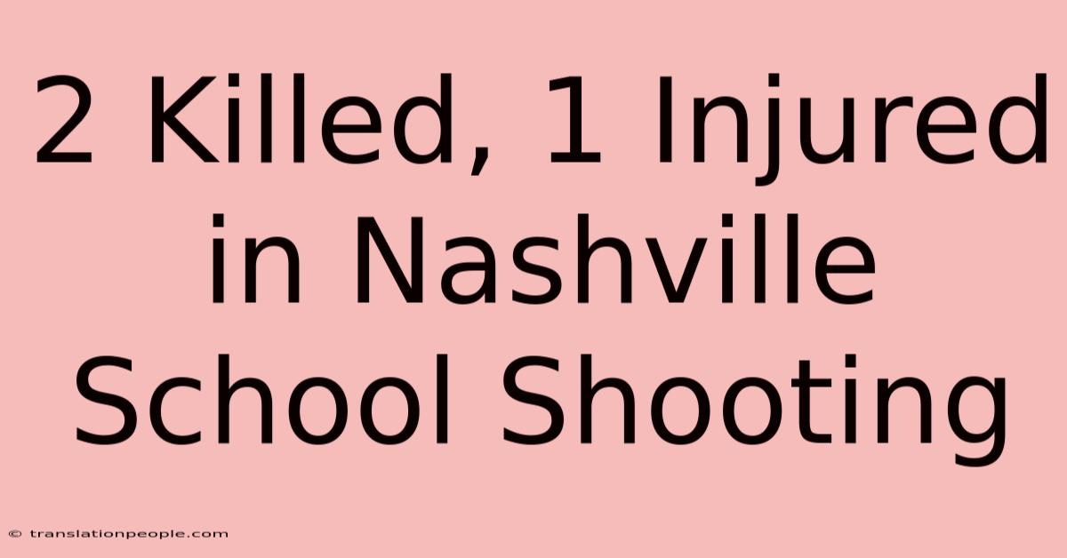 2 Killed, 1 Injured In Nashville School Shooting