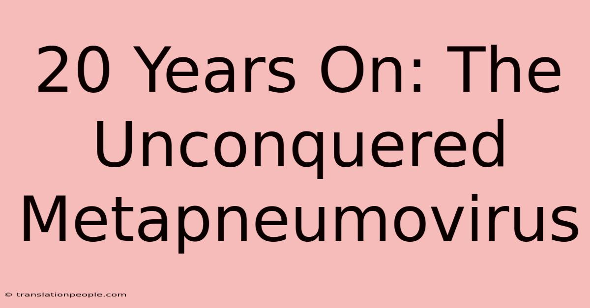 20 Years On: The Unconquered Metapneumovirus