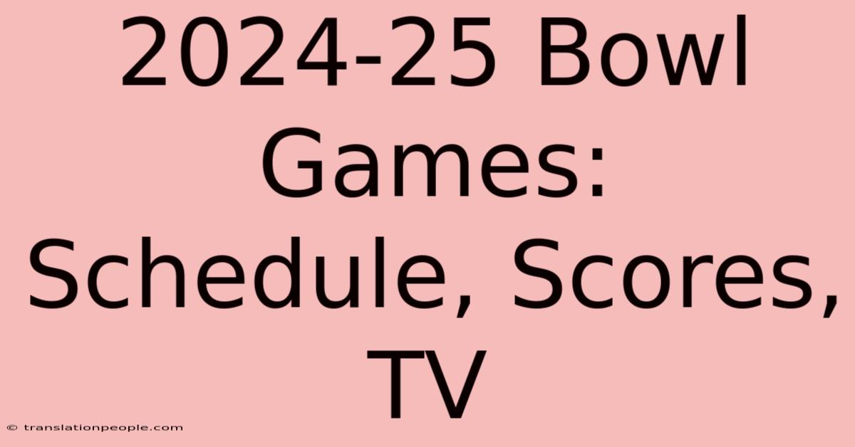 2024-25 Bowl Games: Schedule, Scores, TV