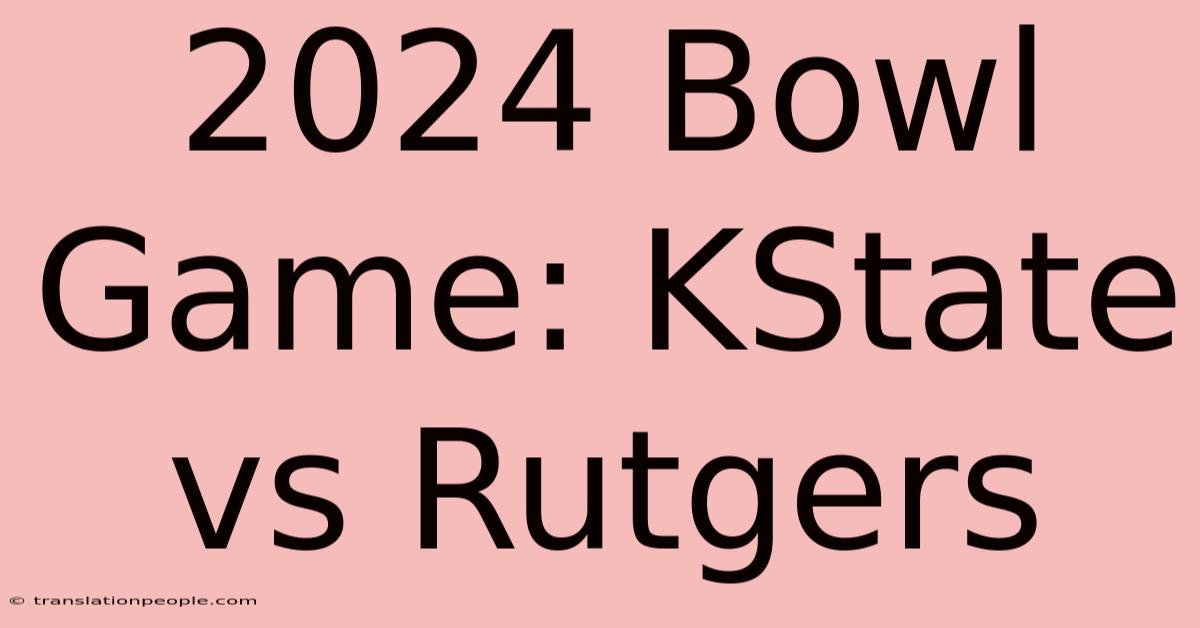 2024 Bowl Game: KState Vs Rutgers