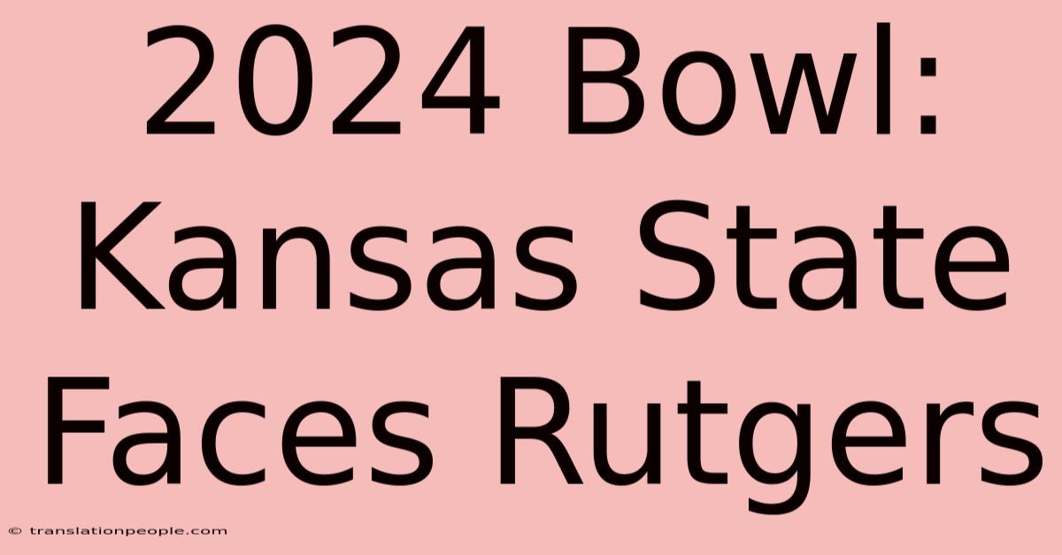 2024 Bowl: Kansas State Faces Rutgers