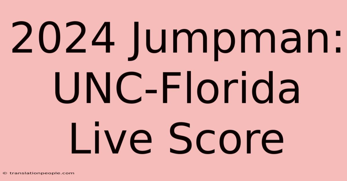 2024 Jumpman: UNC-Florida Live Score