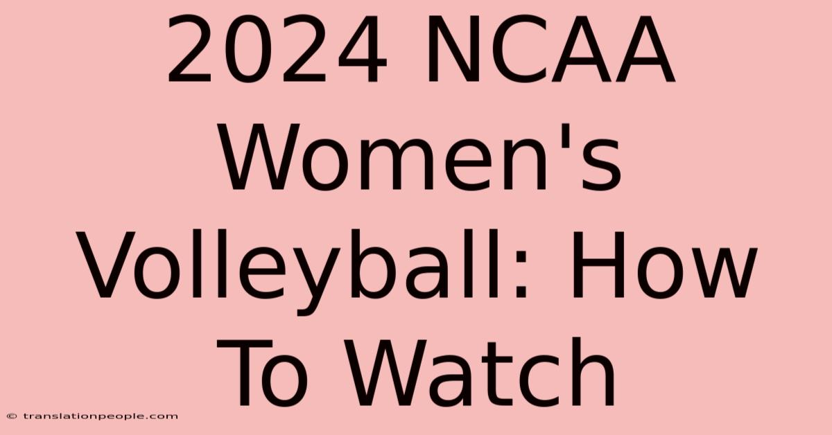 2024 NCAA Women's Volleyball: How To Watch