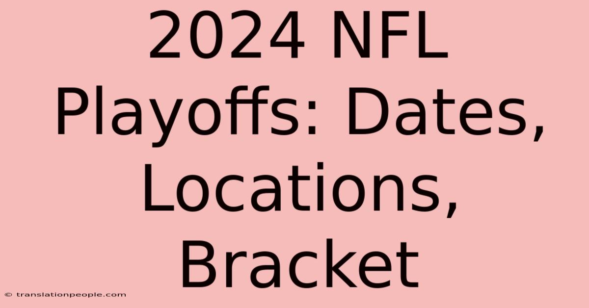 2024 NFL Playoffs: Dates, Locations, Bracket