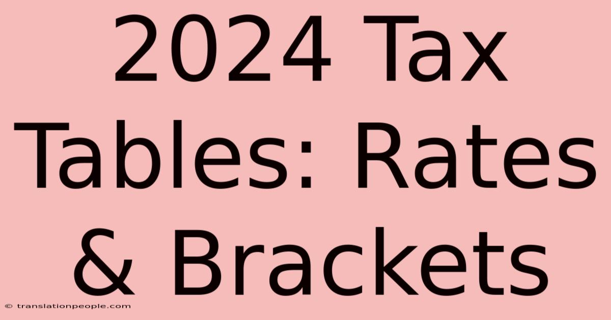 2024 Tax Tables: Rates & Brackets