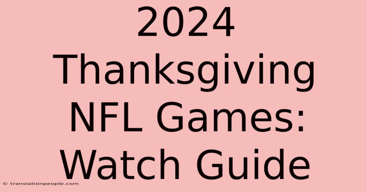 2024 Thanksgiving NFL Games: Watch Guide