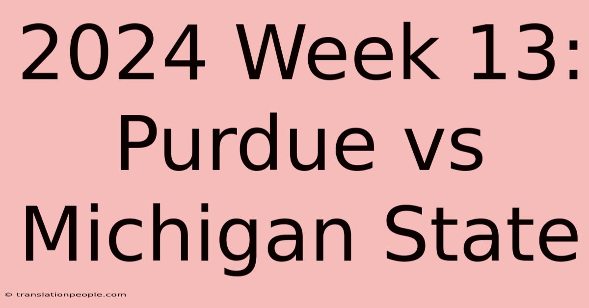 2024 Week 13: Purdue Vs Michigan State