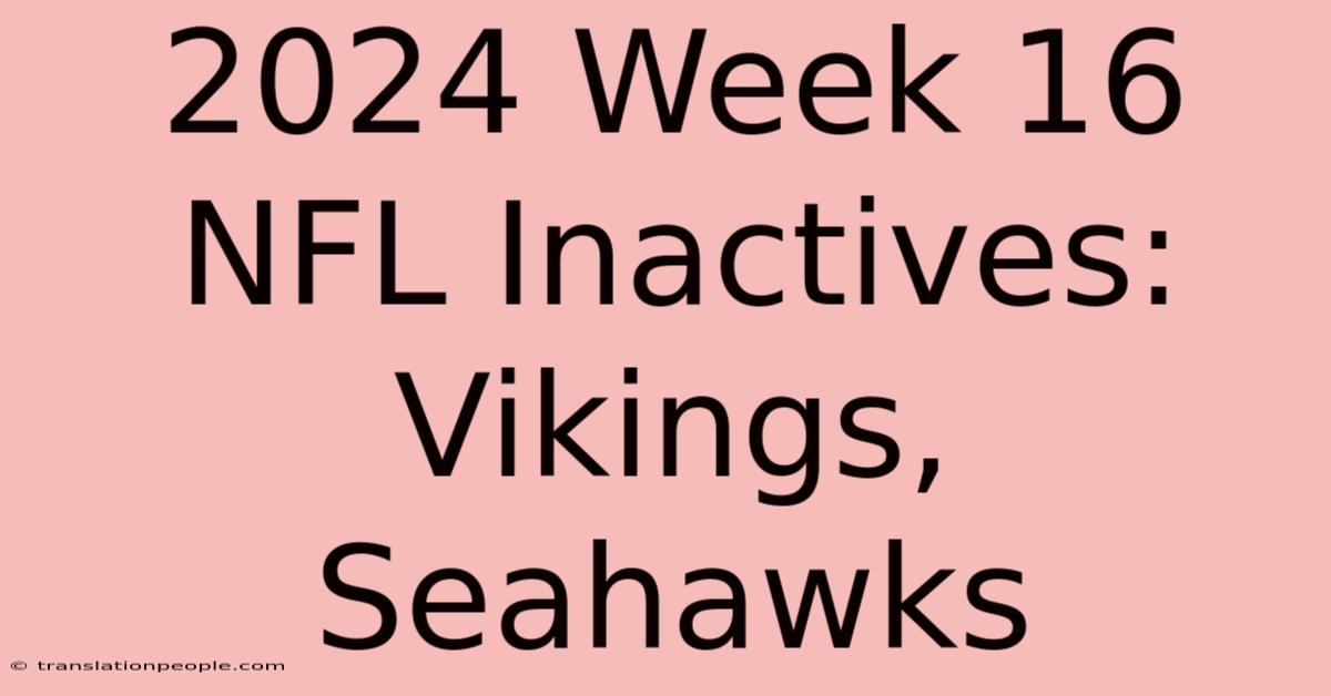 2024 Week 16 NFL Inactives: Vikings, Seahawks