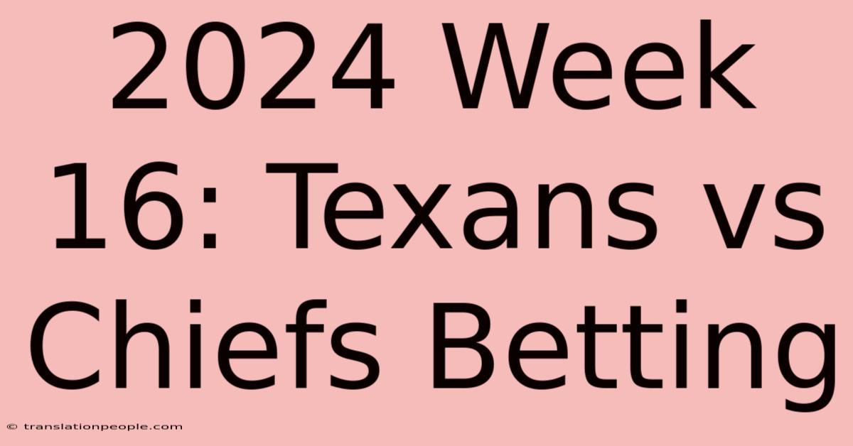 2024 Week 16: Texans Vs Chiefs Betting