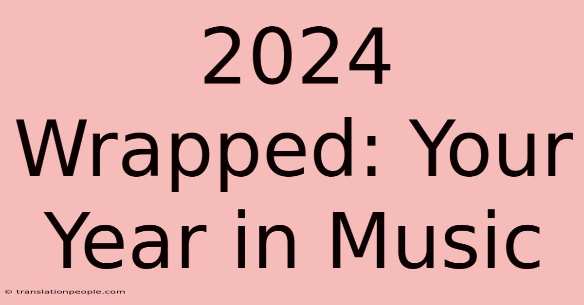 2024 Wrapped: Your Year In Music