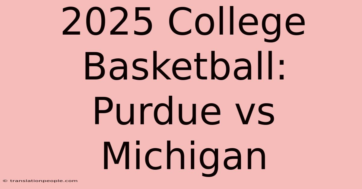 2025 College Basketball: Purdue Vs Michigan