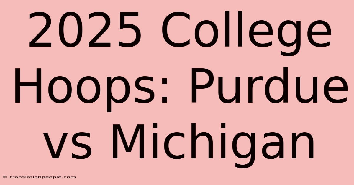 2025 College Hoops: Purdue Vs Michigan