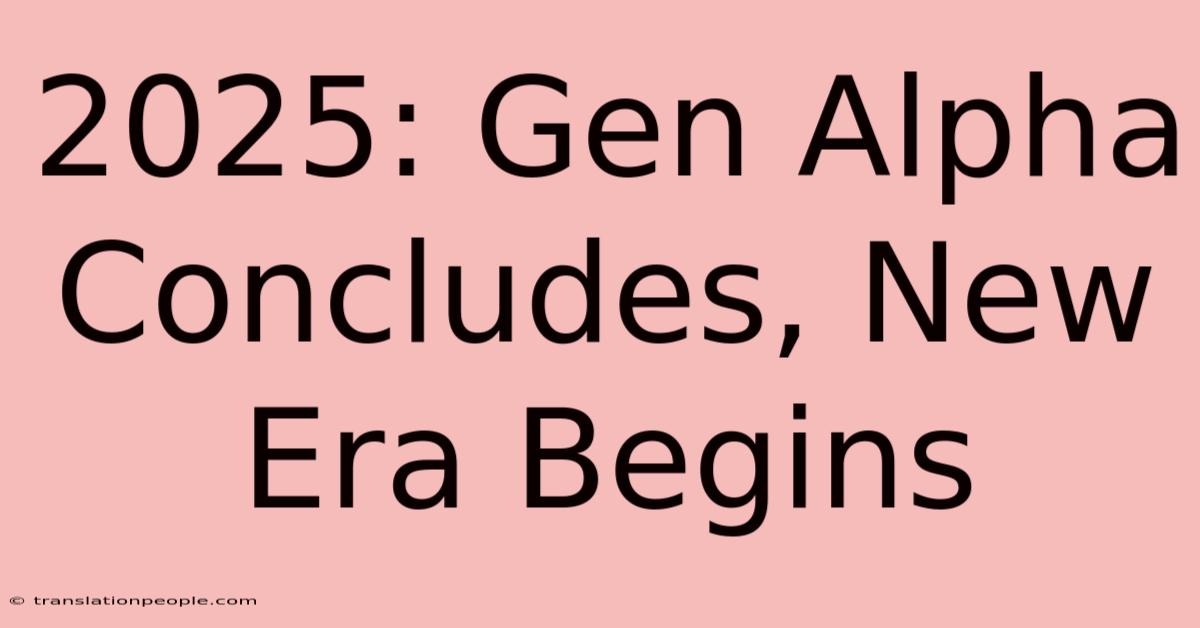 2025: Gen Alpha Concludes, New Era Begins