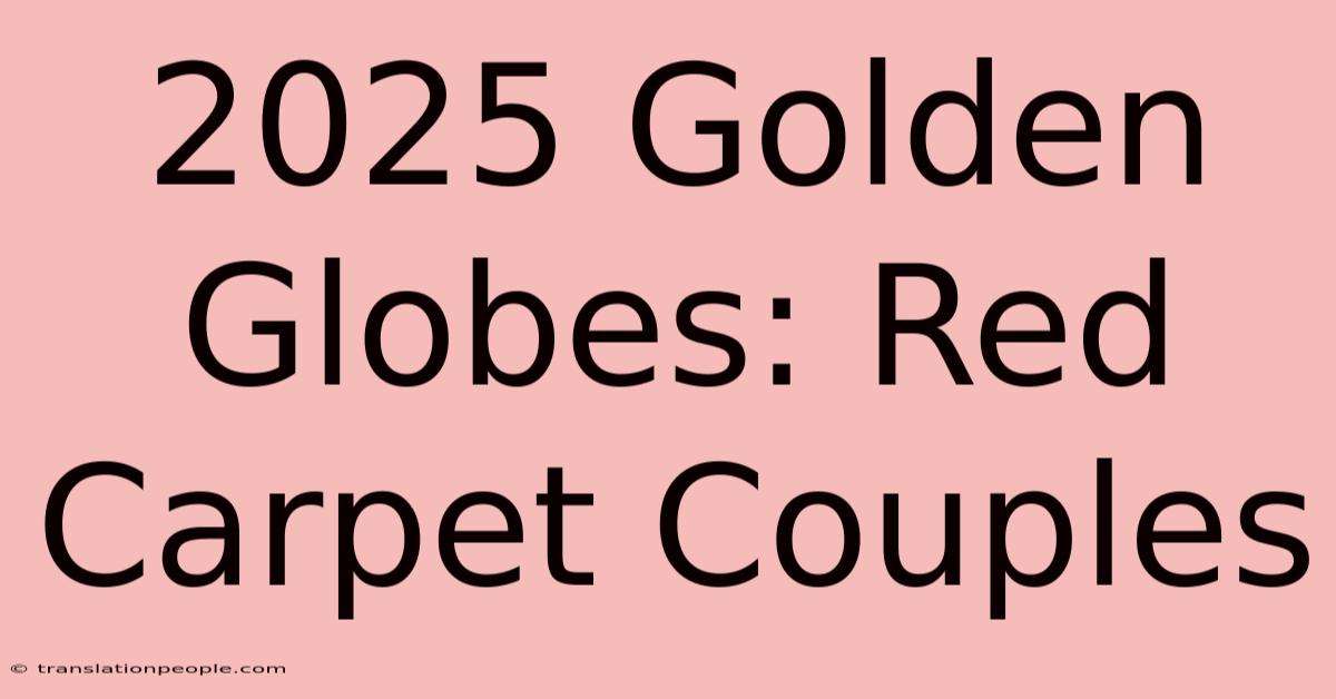 2025 Golden Globes: Red Carpet Couples