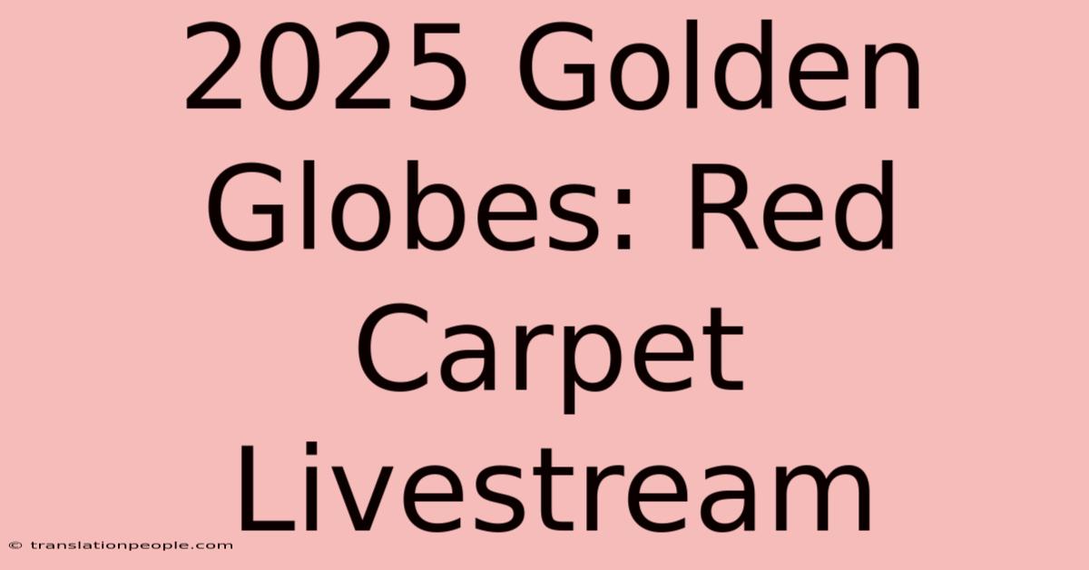 2025 Golden Globes: Red Carpet Livestream