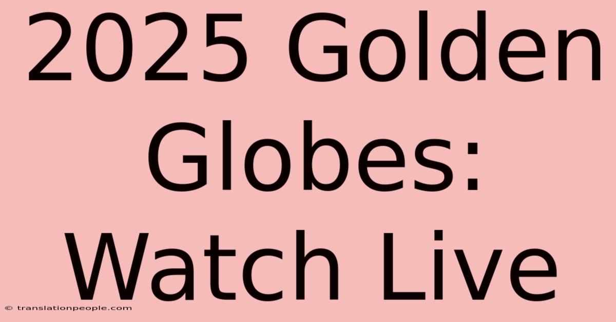 2025 Golden Globes: Watch Live