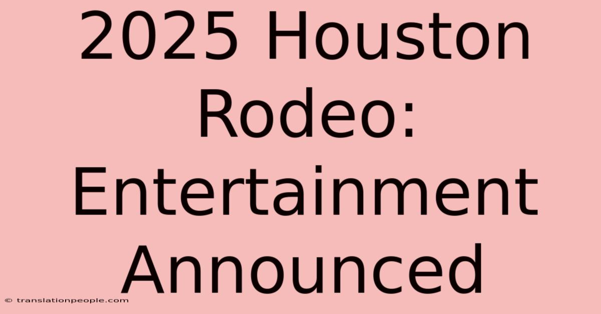 2025 Houston Rodeo: Entertainment Announced