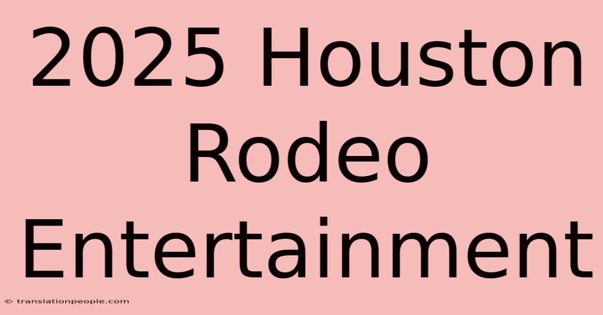 2025 Houston Rodeo Entertainment