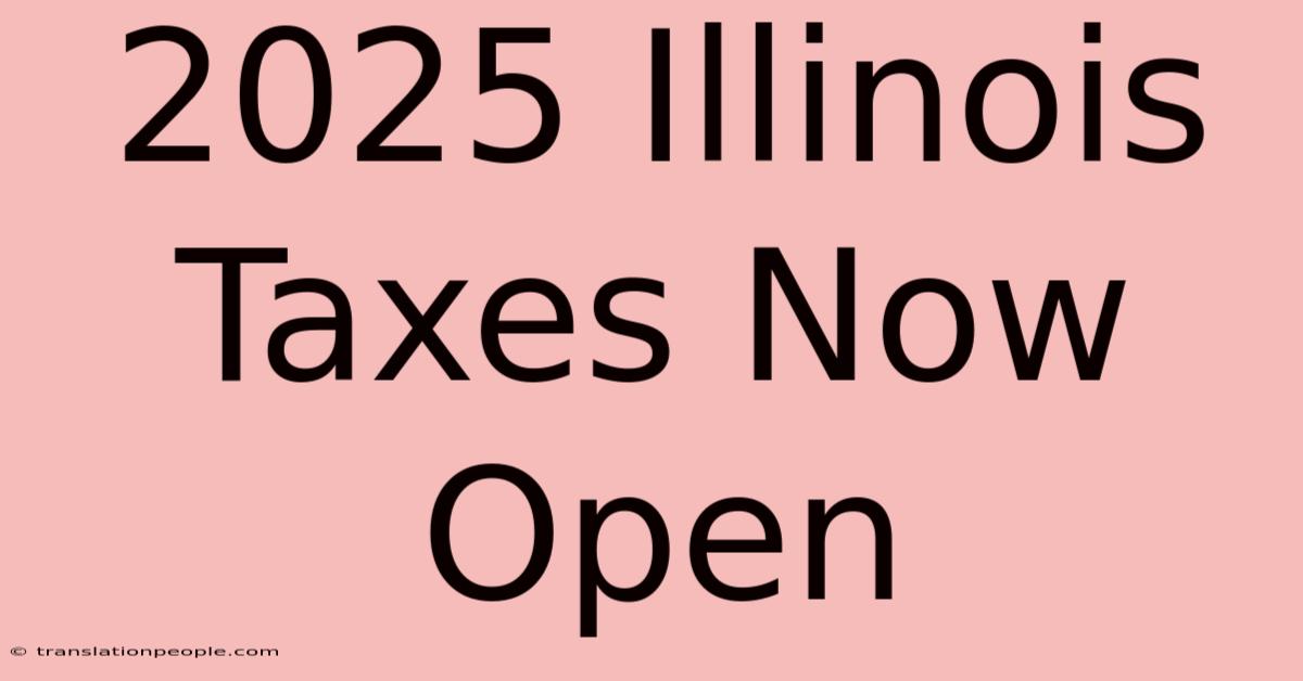 2025 Illinois Taxes Now Open