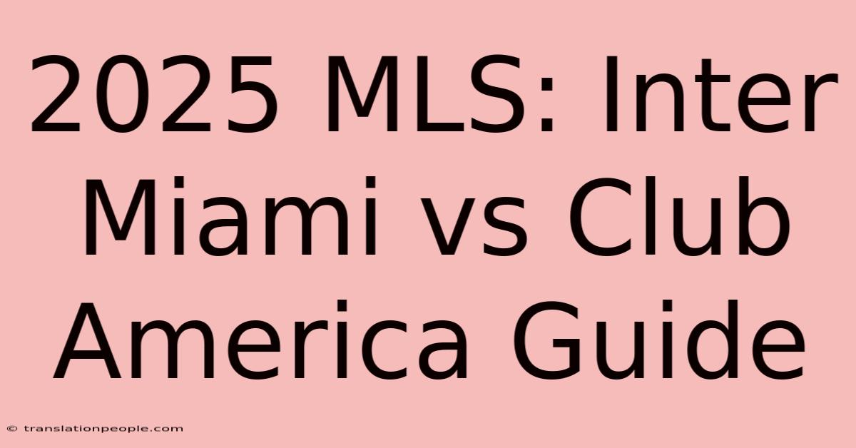 2025 MLS: Inter Miami Vs Club America Guide