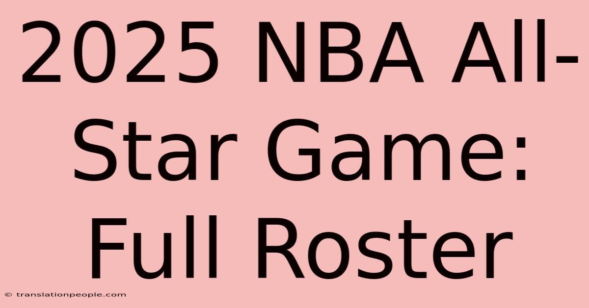 2025 NBA All-Star Game: Full Roster