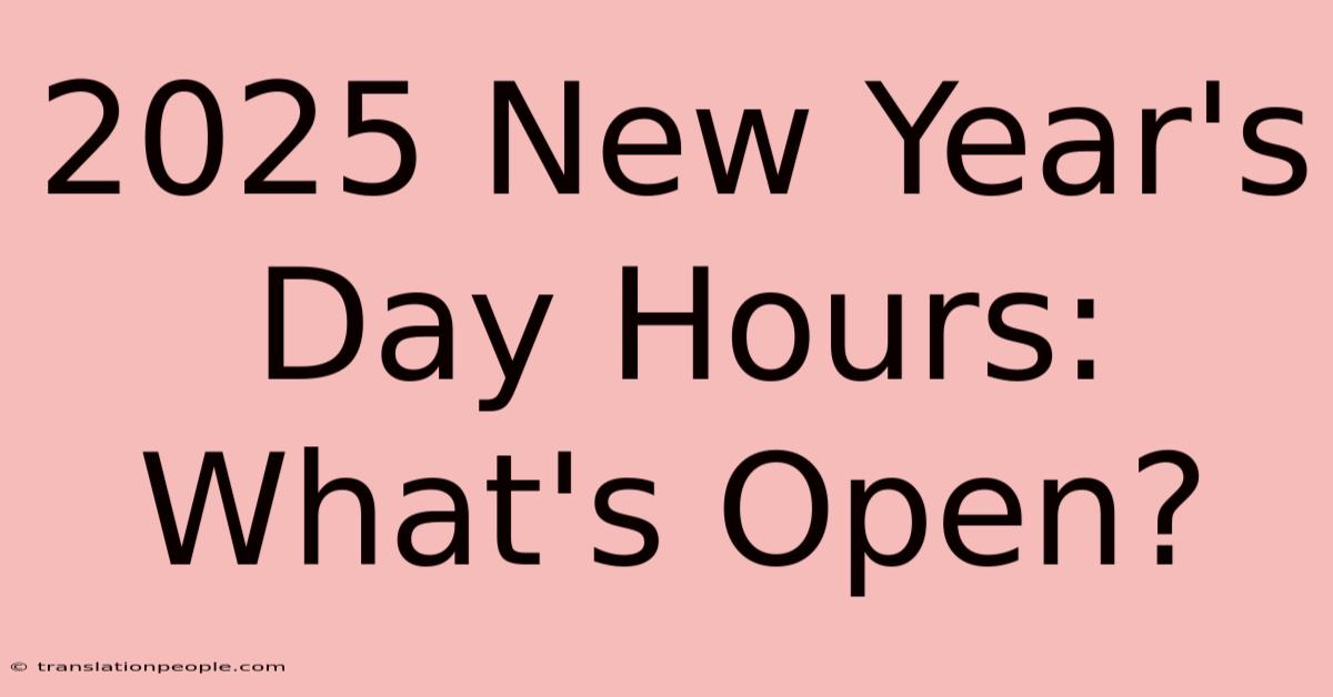 2025 New Year's Day Hours: What's Open?