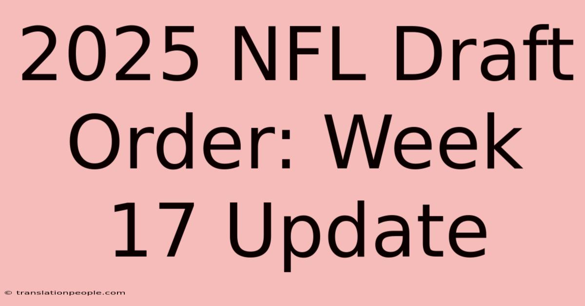 2025 NFL Draft Order: Week 17 Update