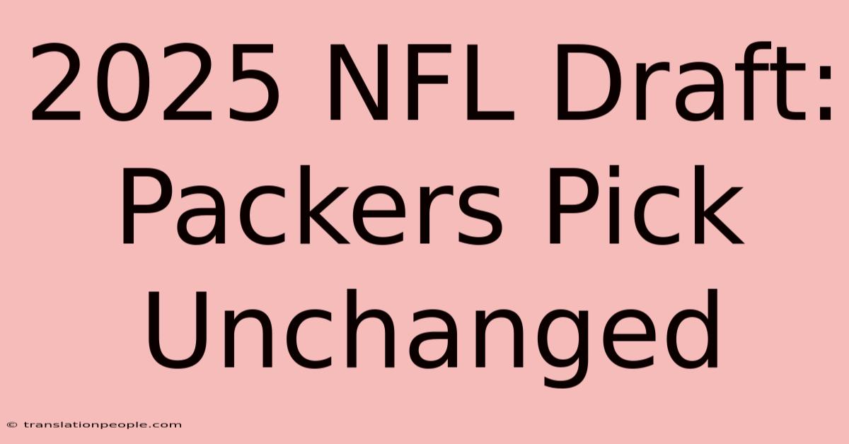 2025 NFL Draft: Packers Pick Unchanged