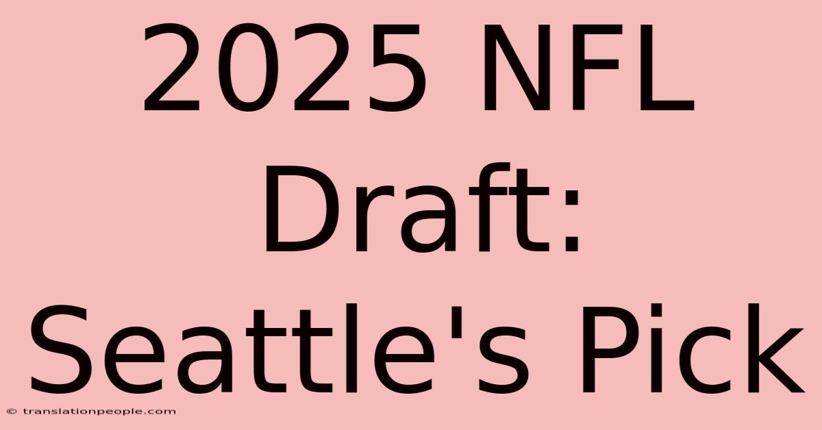 2025 NFL Draft: Seattle's Pick